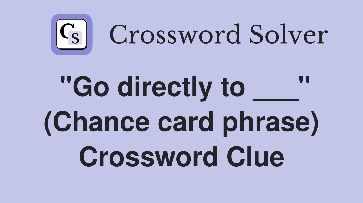 "Go directly to ___" (Chance card phrase) Crossword Clue Answers(08)